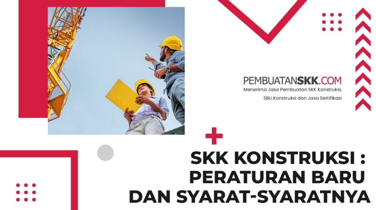 SKK Konstruksi : Peraturan Baru dan Syarat-Syaratnya