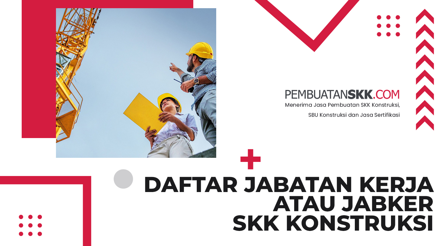 Daftar Jabatan Kerja atau Jabker SKK Konstruksi