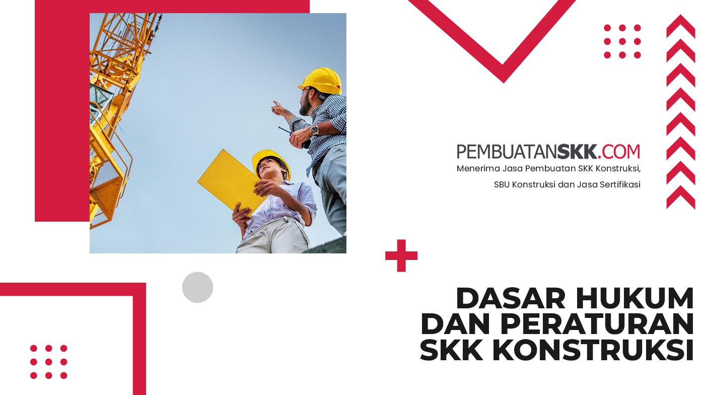 Dasar Hukum dan Peraturan SKK Konstruksi Terbaru